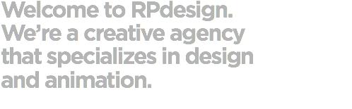 Welcome to RPdesign. We’re a creative agency that specializes in design and animation.