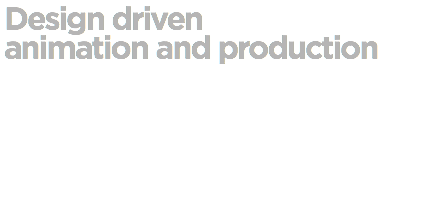 Design driven animation and production